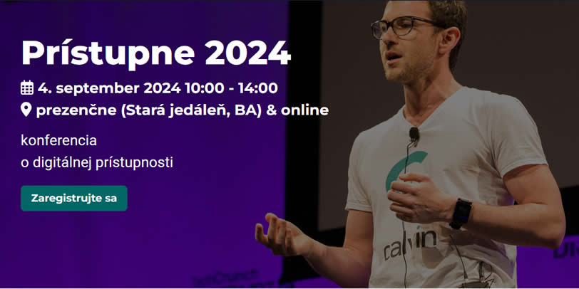 Prístupne 2024 4. september 2024 10:00 - 14:00 prezenčne (Stará jedáleň, BA) & online konferencia o digitálnej prístupnosti